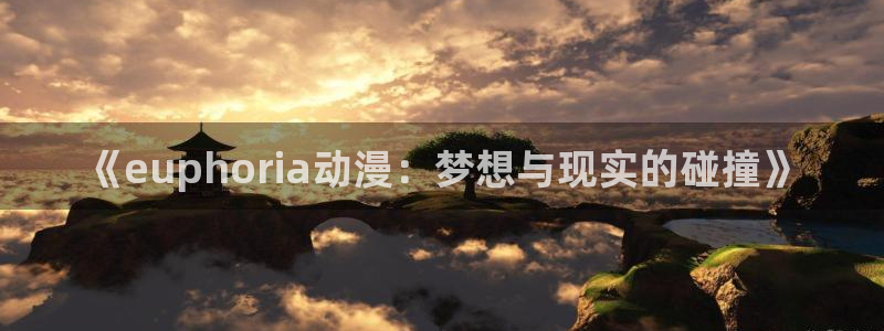 禁漫天堂便捷：《euphoria动漫：梦想与现实的碰撞》